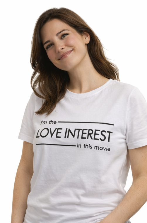 I’m the LOVE INTEREST in This Movie – T-Shirt